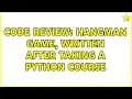 Code Review Hangman game written after taking a Python course 2 Solutions