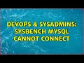 DevOps SysAdmins Sysbench MySQL cannot connect 2 Solutions