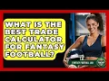 What Is The Best Trade Calculator For Fantasy Football - Fantasy Football Lab