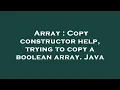 Array Copy constructor help trying to copy a boolean array Java