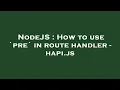 NodeJS How to use pre in route handler - hapi js