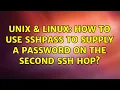 Unix Linux How to use sshpass to supply a password on the second ssh hop 2 Solutions