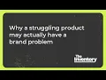 Why A Struggling Product May Actually Have A Brand Problem