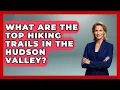 What Are the Top Hiking Trails in the Hudson Valley Learn About New York