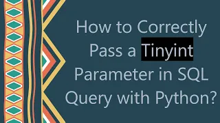 How to Correctly Pass a Tinyint Parameter in SQL Query with Python