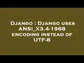 Django Django uses ANSI - X3 4-1968 encoding instead of UTF-8