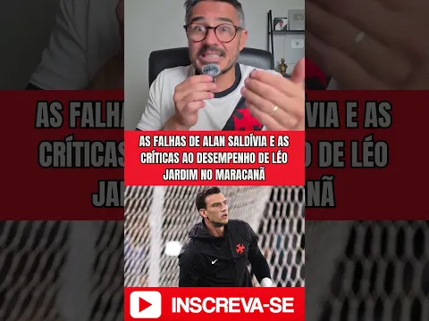 AS FALHAS DE ALAN SALDÍVIA E AS CRÍTICAS AO DESEMPENHO DE LÉO JARDIM NO MARACANÃ