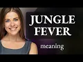 Understanding Jungle Fever A Phrase in the English Language