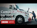 Documentario BBC As caminhoneiras que encaram as estradas mais perigosas do Mexico