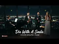 Lagu Die With A Smile - Lady Gaga \u0026 Bruno Mars| soul jazz cover.