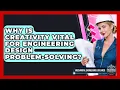 Why Is Creativity Vital For Engineering Design Problem-solving - Mechanical Engineering Explained