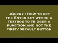 jQuery How to get the Enter key within a textbox to trigger a function and not the b