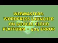 Webmasters Wordpress Launcher on Google Cloud Platform - 404 Error