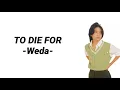 Lagu TO DIE FOR || Weda(lirik)
