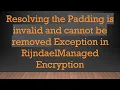 Resolving the Padding is invalid and cannot be removed Exception in RijndaelManaged Encryption