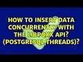How To Insert Data concurrently with the libpqxx API PostgreSQL threads