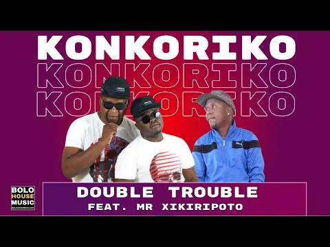 Download MP3 Konkoriko - Double Trouble Ft Mr Xikiripoto (Official Audio)