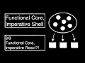 Functional Core Imperative Shell Functional Core Imperative React