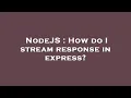 NodeJS How do I stream response in express
