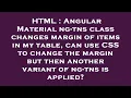 Download Lagu HTML : Angular Material ng-tns class changes margin of items in my table, can use CSS to change the