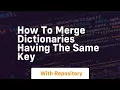 How to merge dictionaries having the same key