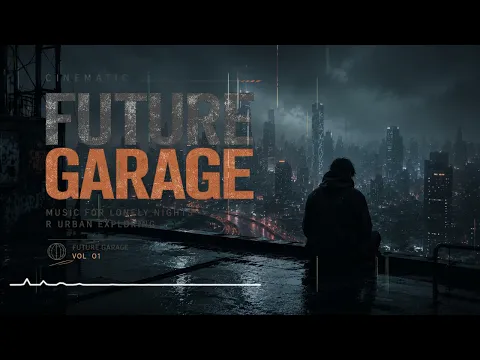 Cinematic Future Garage Album • Music for Lonely Nights & Urban Exploring