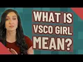 What is VSCO girl mean