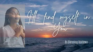 Download Blessing Opatewa - I’LL FIND MYSELF IN YOU (NEW WORSHIP SOUND) | OFFICIAL LYRIC VIDEO MP3