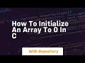how to initialize an array to 0 in c