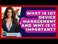 What Is IoT Device Management And Why Is It Important - All About Capitalism