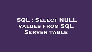 SQL Select NULL values from SQL Server table