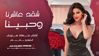 شقد عاشرنا وحبينا بس رجعنا حنينا   جهاد سليمان   اغاني طرب و استكنان      مطلوبة اكثر شيء  دندنها