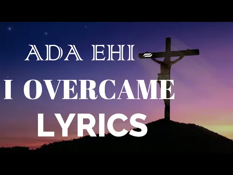 Download MP3 I OVERCAME  ADA EHI - I OVERCAME LIVE  LYRICS