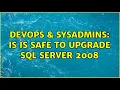 DevOps SysAdmins Is is safe to upgrade SQL server 2008