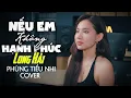 Download Lagu NẾU EM KHÔNG HẠNH PHÚC - LONG HẢI | PHÙNG TIỂU NHI COVER