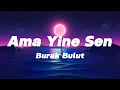 Download Lagu Burak Bulut - Ama Yine Sen (sözleriyle/lyrics)