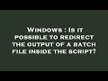 Windows Is it possible to redirect the output of a batch file inside the script