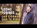 LAS COSAS QUE TE PIDO -  LEONI TORRES