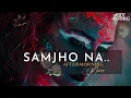 Download Lagu Samjho Na Mashup | Aftermorning Chillout | Baarish Mashup