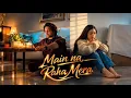 Main Na Raha Mera (Song): Adhyayan Suman | Divita Rai | Arijit Singh 