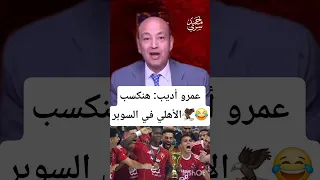 عمرو أديب هنكسب الأهلي في نهائي السوبر 