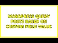 Wordpress Query Posts based on custom field value