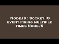NodeJS Socket IO event firing multiple times NodeJS