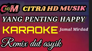 Download YANG PENTING HAPPY -JAMAL MIRDAD , KARAOKE REMIX DUT ASYIK MP3