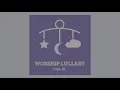 Here I Am To Worship - Worship Lullaby