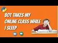 ZOOM BOT TAKES ONLINE CLASS Python Bots