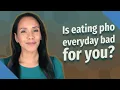 Is eating pho everyday bad for you