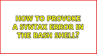 Ubuntu How to provoke a syntax error in the bash shell 2 Solutions