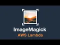 How to use ImageMagick with a Lambda function on AWS