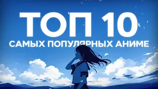 ТОП 10 САМЫХ ПОПУЛЯРНЫХ АНИМЕ ЗА ВСЁ ВРЕМЯ